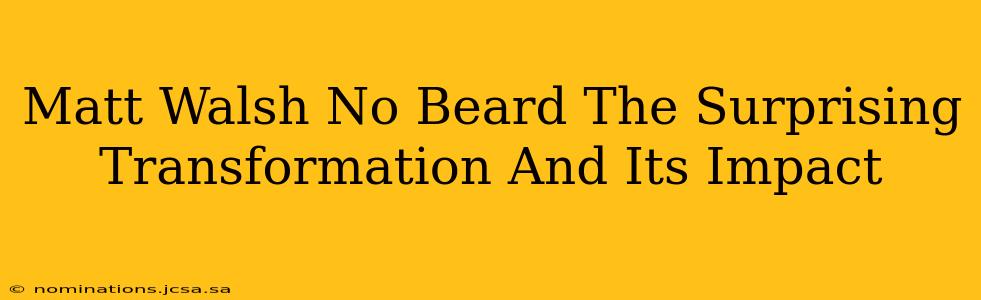 Matt Walsh No Beard The Surprising Transformation And Its Impact