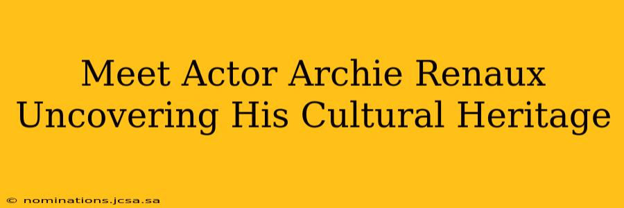 Meet Actor Archie Renaux Uncovering His Cultural Heritage