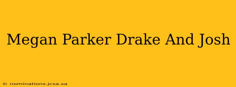 Megan Parker Drake And Josh