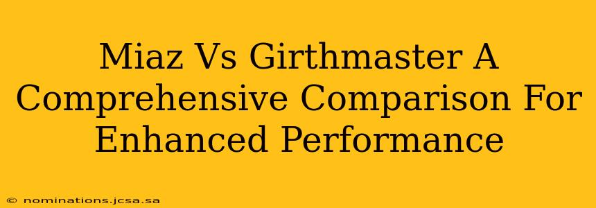 Miaz Vs Girthmaster A Comprehensive Comparison For Enhanced Performance
