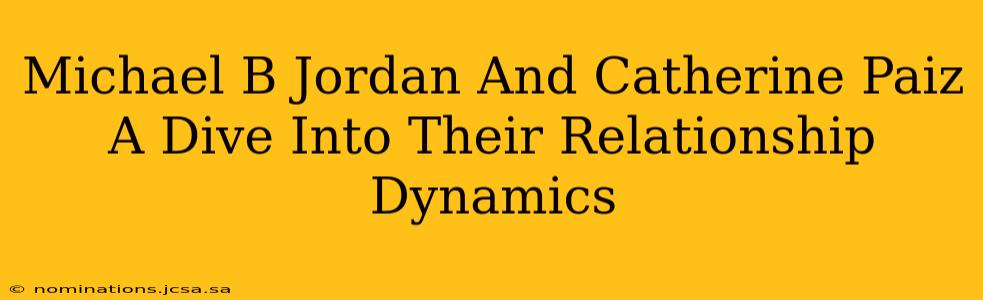 Michael B Jordan And Catherine Paiz A Dive Into Their Relationship Dynamics