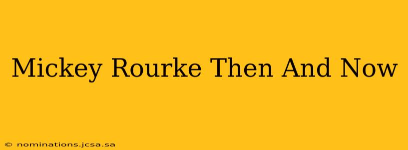 Mickey Rourke Then And Now