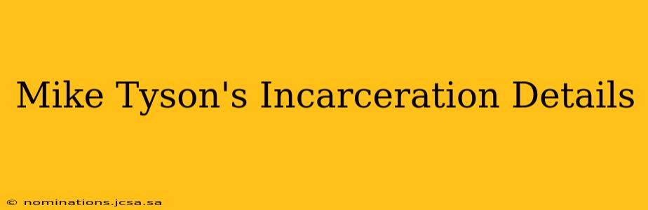 Mike Tyson's Incarceration Details