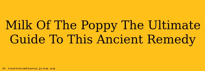 Milk Of The Poppy The Ultimate Guide To This Ancient Remedy