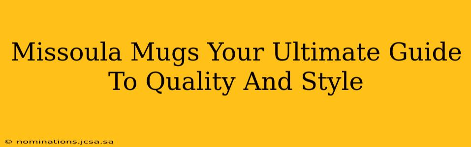 Missoula Mugs Your Ultimate Guide To Quality And Style