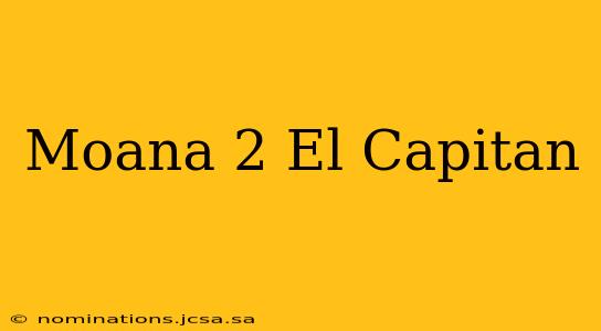 Moana 2 El Capitan