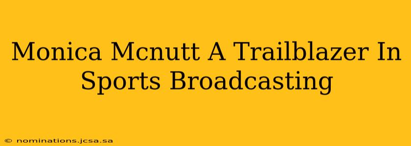 Monica Mcnutt A Trailblazer In Sports Broadcasting
