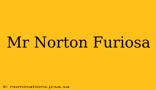 Mr Norton Furiosa