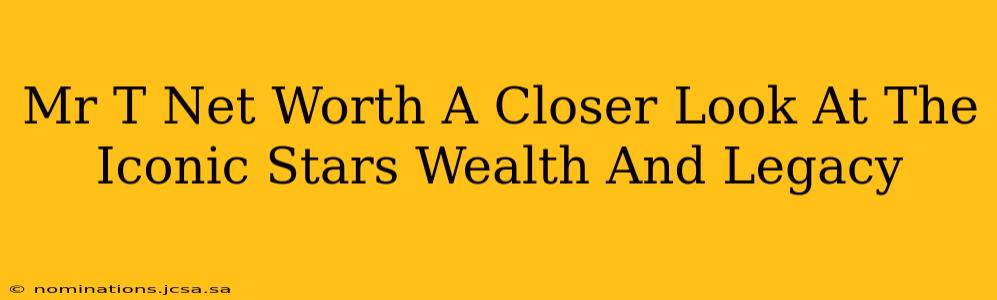Mr T Net Worth A Closer Look At The Iconic Stars Wealth And Legacy