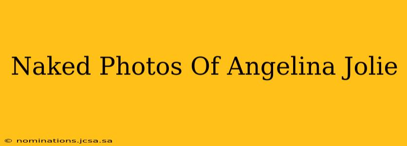 Naked Photos Of Angelina Jolie