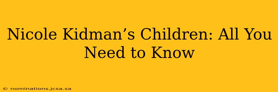 Nicole Kidman’s Children: All You Need to Know