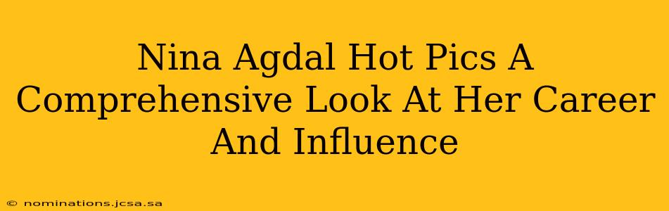 Nina Agdal Hot Pics A Comprehensive Look At Her Career And Influence