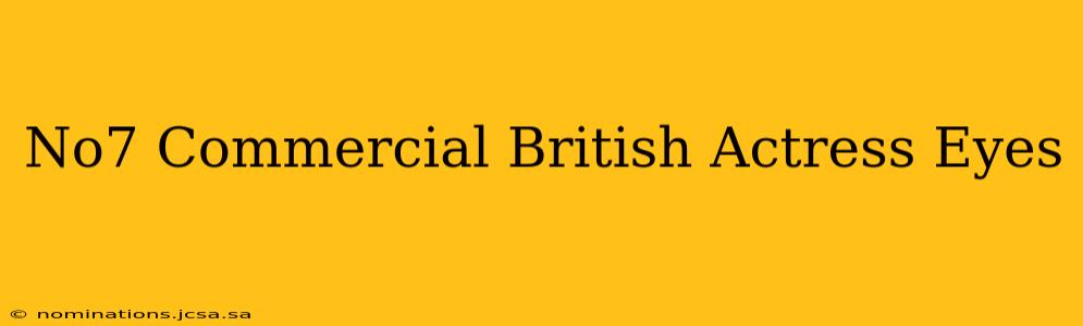 No7 Commercial British Actress Eyes