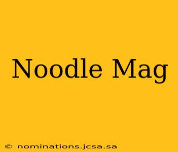 Noodle Mag