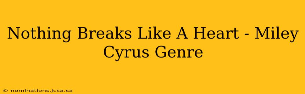 Nothing Breaks Like A Heart - Miley Cyrus Genre