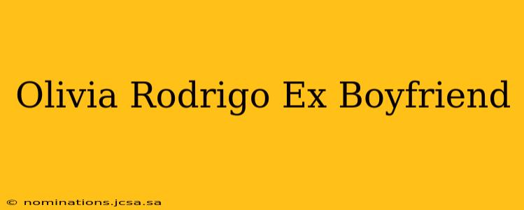 Olivia Rodrigo Ex Boyfriend