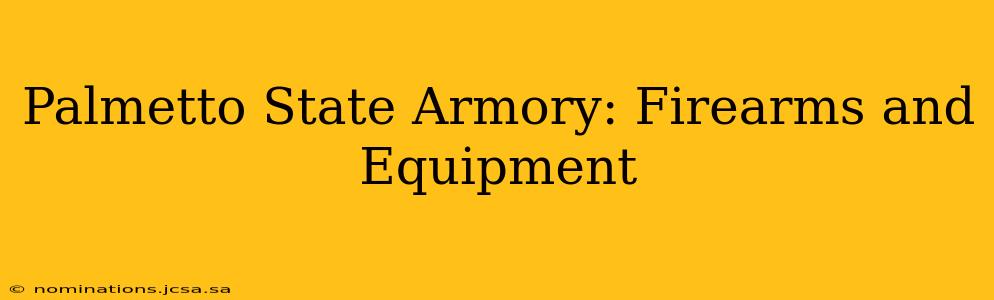 Palmetto State Armory: Firearms and Equipment