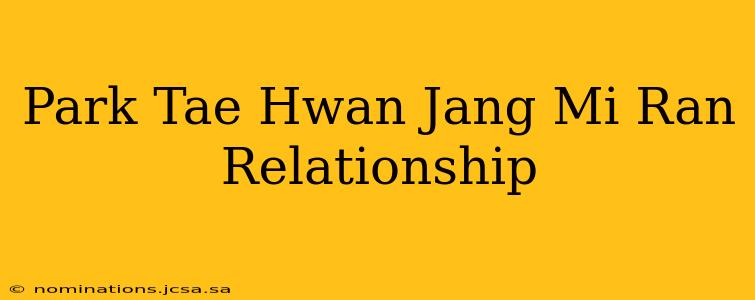 Park Tae Hwan Jang Mi Ran Relationship