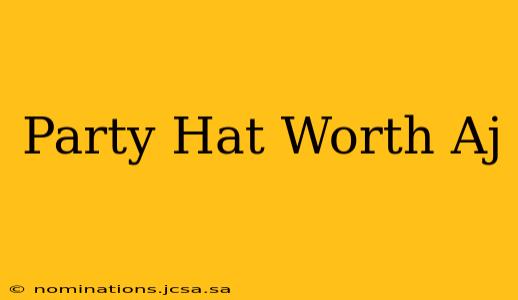 Party Hat Worth Aj