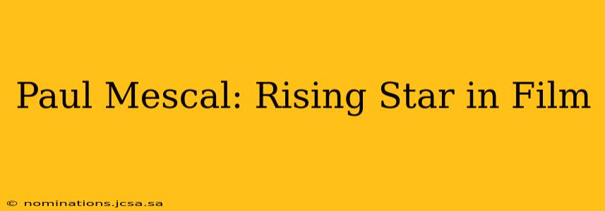 Paul Mescal: Rising Star in Film