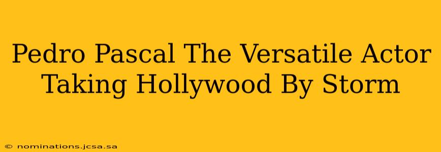 Pedro Pascal The Versatile Actor Taking Hollywood By Storm