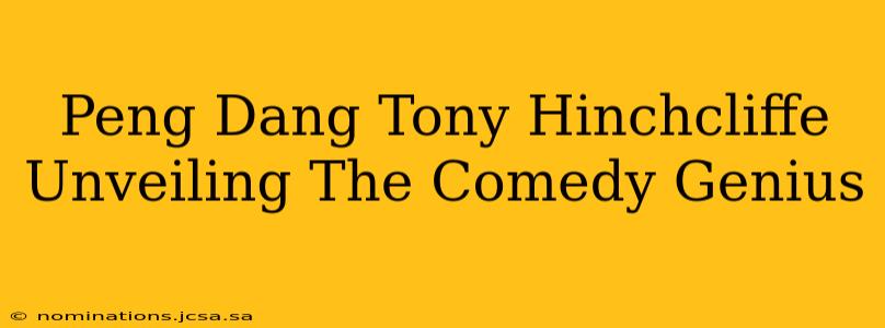 Peng Dang Tony Hinchcliffe Unveiling The Comedy Genius