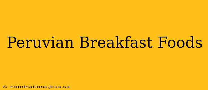 Peruvian Breakfast Foods