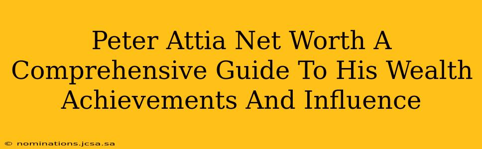Peter Attia Net Worth A Comprehensive Guide To His Wealth Achievements And Influence
