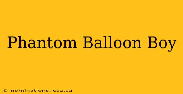 Phantom Balloon Boy