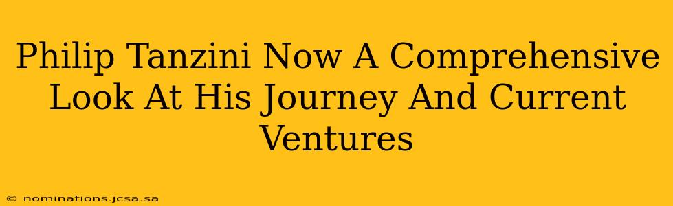 Philip Tanzini Now A Comprehensive Look At His Journey And Current Ventures