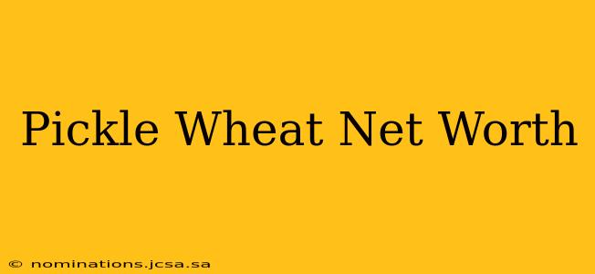 Pickle Wheat Net Worth