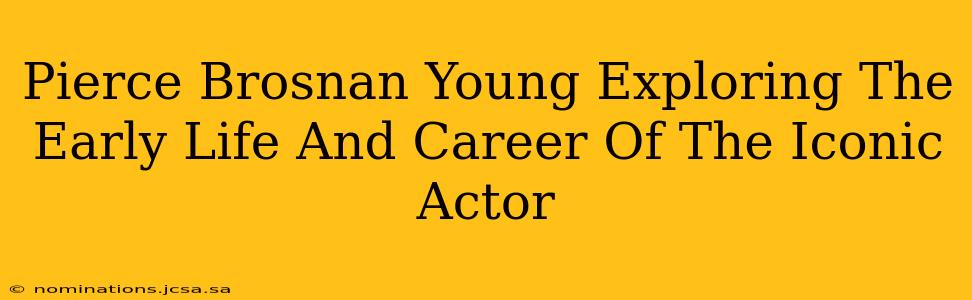 Pierce Brosnan Young Exploring The Early Life And Career Of The Iconic Actor