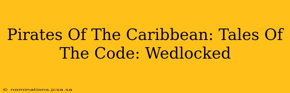 Pirates Of The Caribbean: Tales Of The Code: Wedlocked