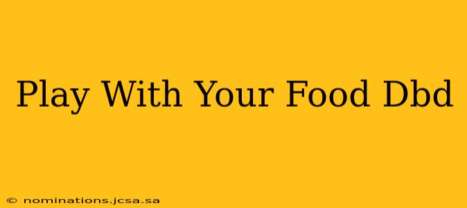 Play With Your Food Dbd