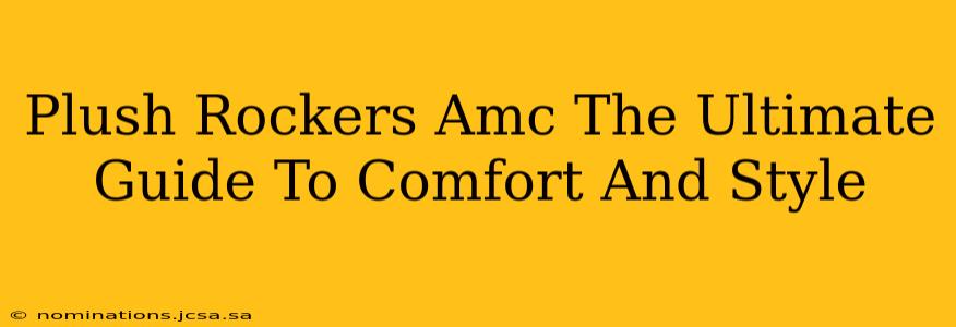 Plush Rockers Amc The Ultimate Guide To Comfort And Style