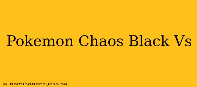 Pokemon Chaos Black Vs