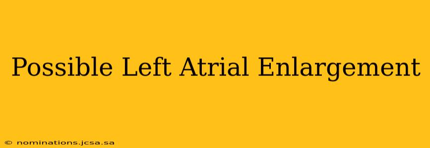 Possible Left Atrial Enlargement