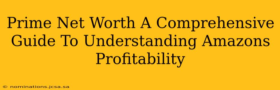 Prime Net Worth A Comprehensive Guide To Understanding Amazons Profitability