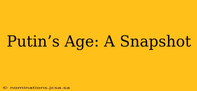 Putin’s Age: A Snapshot