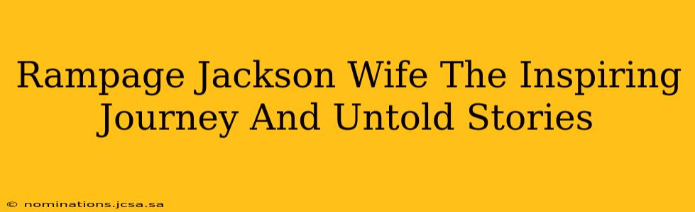 Rampage Jackson Wife The Inspiring Journey And Untold Stories