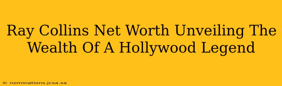Ray Collins Net Worth Unveiling The Wealth Of A Hollywood Legend