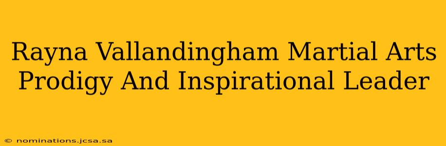 Rayna Vallandingham Martial Arts Prodigy And Inspirational Leader