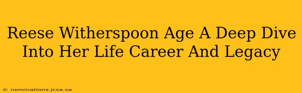 Reese Witherspoon Age A Deep Dive Into Her Life Career And Legacy