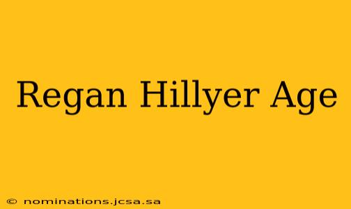 Regan Hillyer Age