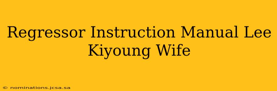 Regressor Instruction Manual Lee Kiyoung Wife
