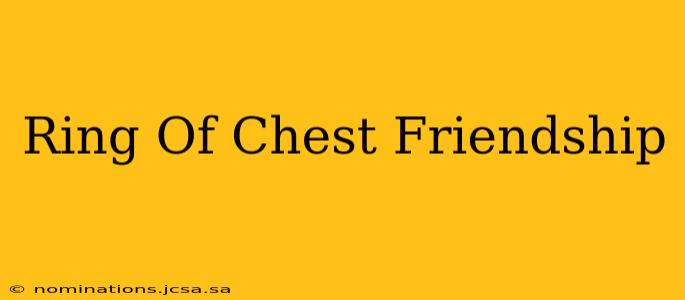 Ring Of Chest Friendship