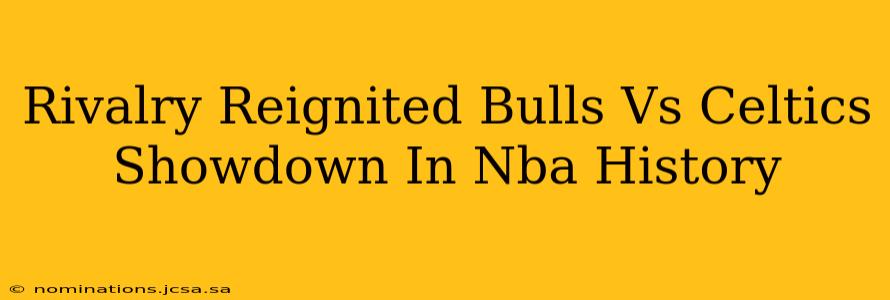 Rivalry Reignited Bulls Vs Celtics Showdown In Nba History