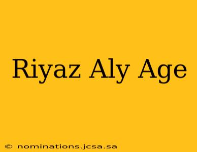 Riyaz Aly Age