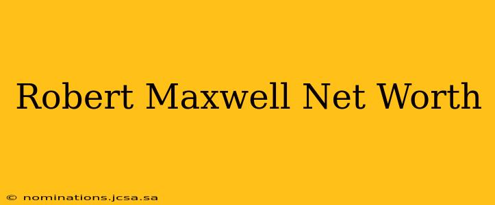 Robert Maxwell Net Worth