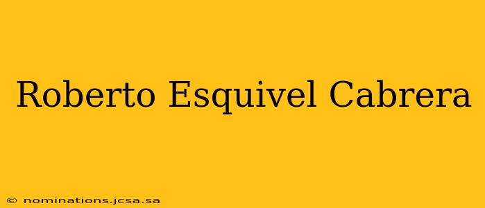 Roberto Esquivel Cabrera